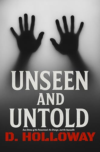 Unseen and Untold: True Stories of the Paranormal, the Strange, and the Impossible (They Said It Happened)