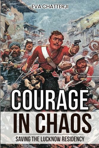 Courage in Chaos: Saving the Lucknow Residency (Paperback)