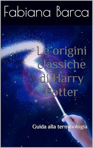 Greco e Latino in Harry Potter : Guida non ufficiale alla terminologia (Italian Edition)