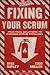 Fixing Your Scrum: Practical Solutions to Common Scrum Problems