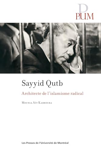 Sayyid Qutb: Architecte de l'islamisme radical (French Edition)