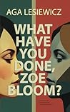WHAT HAVE YOU DONE, ZOE BLOOM?: An addictive and suspenseful thriller from the bestselling author of Rebound and Exposure