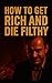 How to Get Rich and Die Filthy