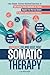 Somatic Therapy Workbook for Mind-Body Reset: Use Simple, Science-Backed Exercises to Calm Anxiety, Stress, Depression, and Trauma, Regulate Your Nervous ... and Restore Lasting Emotional Wellness