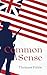 Common Sense by Thomas Paine: The Original Classic Text - An Argument for Liberty and Self Governance