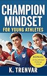 Champion Mindset for Young Athletes: 10 Proven Strategies to Build Confidence, Focus, and Resilience in Youth Sports (High Performance Mindset Series)