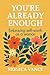 YOU'RE ALREADY ENOUGH: Embr...
