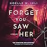 Forget You Saw Her by Noelle W. Ihli