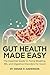 Gut Health Made Easy : The ...