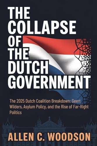 The Collapse of the Dutch Government: The 2025 Dutch Coalition Breakdown: Geert Wilders, Asylum Policy, and the Rise of Far-Right Politics (Kindle Edition)