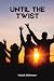 Until the Twist