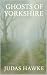 Ghosts Of Yorkshire by Judas Hawke