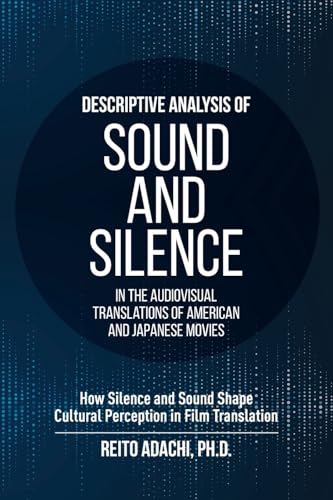 Descriptive Analysis of Sound and Silence in the Audiovisual Translations of American and Japanese Movies: How Silence and Sound Shape Cultural Perception in Film Translation (Paperback)