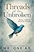 Threads Of the Unbroken: Wo...