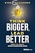 Think Bigger, Lead Better by Rick Tollakson