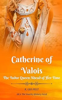 Catherine of Valois: The Tudor Queen Ahead of Her Time