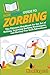 HowExpert Guide to Zorbing: The Ultimate Handbook for the Art of Rolling, Learning Zorbing Techniques, and Having Fun Zorb Adventures