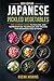 Japanese Pickled Vegetables: The Ultimate Guide to Pickling and Fermentation Techniques and Recipes for Beginners and Beyond