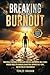 Breaking Free From Burnout: Practical Strategies To Reclaim Your Life and Mental Well-being: Proven Tools To Conquer Exhaustion, Improve Self-care and Revitalize Your Mindset