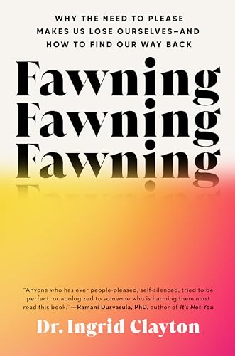 Fawning: Why the Need to Please Makes Us Lose Ourselves—and How to Find Our Way Back (Hardcover)
