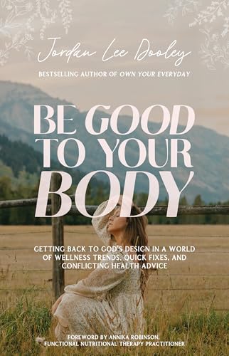 Be Good to Your Body: Getting Back to God's Design in a World of Wellness Trends, Quick Fixes, and Conflicting Health Advice (Hardcover)