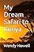 My Dream Safari to Kenya by Wendy Howell
