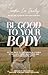 Be Good to Your Body: Getting Back to God's Design in a World of Wellness Trends, Quick Fixes, and Conflicting Health Advice