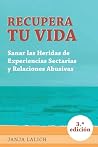 Recupera Tu Vida: Sanar las Heridas de Experiencias Setarias y Relaciones Abusivas (Spanish Edition)