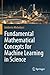 Fundamental Mathematical Concepts for Machine Learning in Science