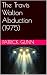 The Travis Walton Abduction...