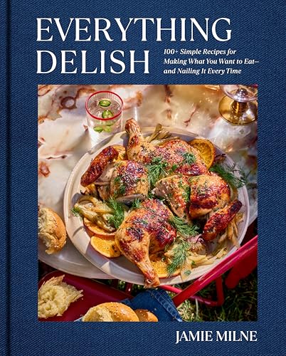 Everything Delish: 100+ Simple Recipes for Making What You Want to Eat--and Nailing It Every Time (Kindle Edition)