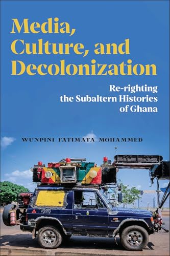 Media, Culture, and Decolonization: Re-righting the Subaltern Histories of Ghana (Paperback)