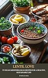 Lentil Love: 75 V...