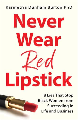 Never Wear Red Lipstick: 8 Lies That Stop Black Women from Succeeding in Life and Business (Hardcover)