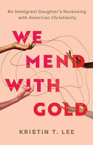 We Mend with Gold: An Immigrant Daughter's Reckoning with American Christianity