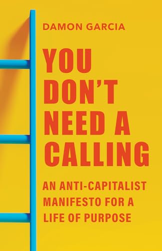 You Don't Need a Calling: An Anti-Capitalist Manifesto for a Life of Purpose (Paperback)