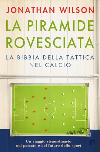 La piramide rovesciata. La bibbia della tattica nel calcio (Italian Edition)