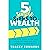 5 Simple Steps To Wealth: The Five Step Plan You Need to Take to Get Ahead Financially