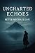 Uncharted Echoes
