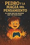 Pedro y la Magia del Pensamiento: El libro sobre la ley de la atracción que no quieren que tus hijos lean. (Spanish Edition)