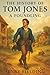 The History of Tom Jones, a Foundling: Orphan. Lover. Rogue. The Wildest Ride Through 18th-Century England