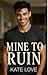 Mine to Ruin by Kate  Love