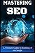 Mastering SEO: The Ultimate Guide to Ranking #1 on Google with Proven SEO Strategies