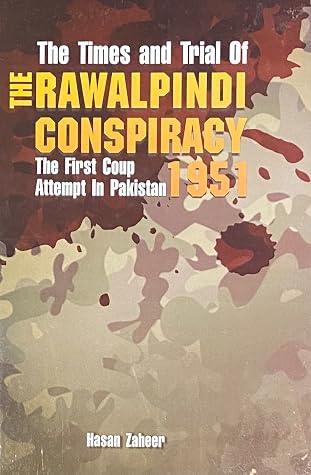The Times and Trials of the Rawalpindi Conspiracy 1951 The First Coup Attempt in Pakistan