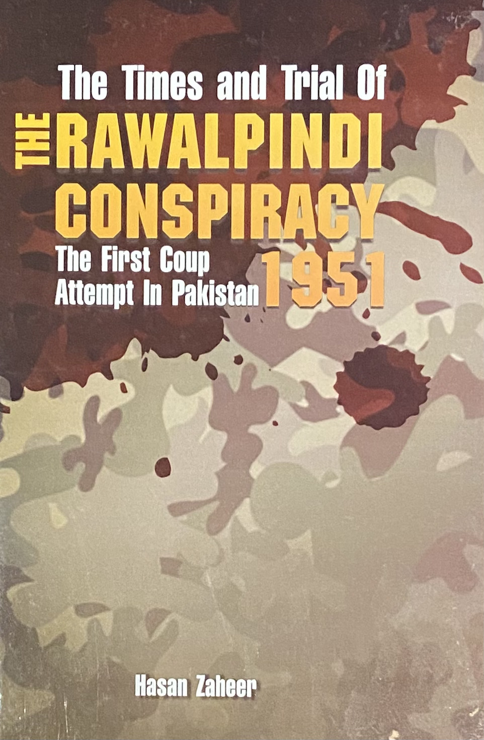 The Times and Trials of the Rawalpindi Conspiracy 1951 The First Coup Attempt in Pakistan