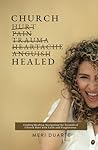 Church Healed: Finding Healing: Navigating the Wounds of Church Hurt with Faith and Forgiveness.