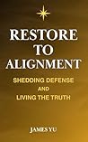 Restore to Alignment: Shedding Defense & Living the Truth (Awake · Restore · Expand — A Journey of Inner Transformation Book 2) Restore to Alignment: Shedding Defense & Living the Truth (Awake · Restore · Expand — A Journey of Inner Transformation Book 2)