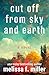Cut Off from Sky and Earth by Melissa F. Miller