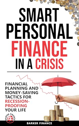 Smart Personal Finance in a Crisis: Financial Planning and Money-Saving Tactics for Recession-Proofing Your Life (FInance in Crisis Book 1)