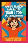 Manual Prático Para Pais de TDAH e TOD Não Enlouquecerem! by Patricia Mamedio